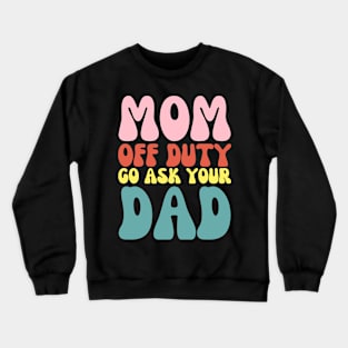 Mom Off Duty Funny Go Ask Dad Retro Groovy Crewneck Sweatshirt